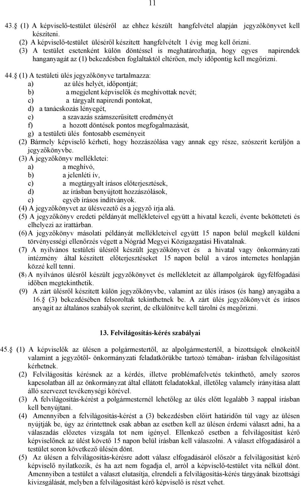 (1) A testületi ülés jegyzőkönyve tartalmazza: a) az ülés helyét, időpontját; b) a megjelent képviselők és meghívottak nevét; c) a tárgyalt napirendi pontokat, d) a tanácskozás lényegét, e) a