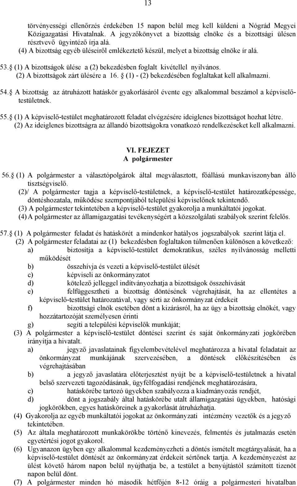 (1) - (2) bekezdésében foglaltakat kell alkalmazni. 54. A bizottság az átruházott hatáskör gyakorlásáról évente egy alkalommal beszámol a képviselőtestületnek. 55.