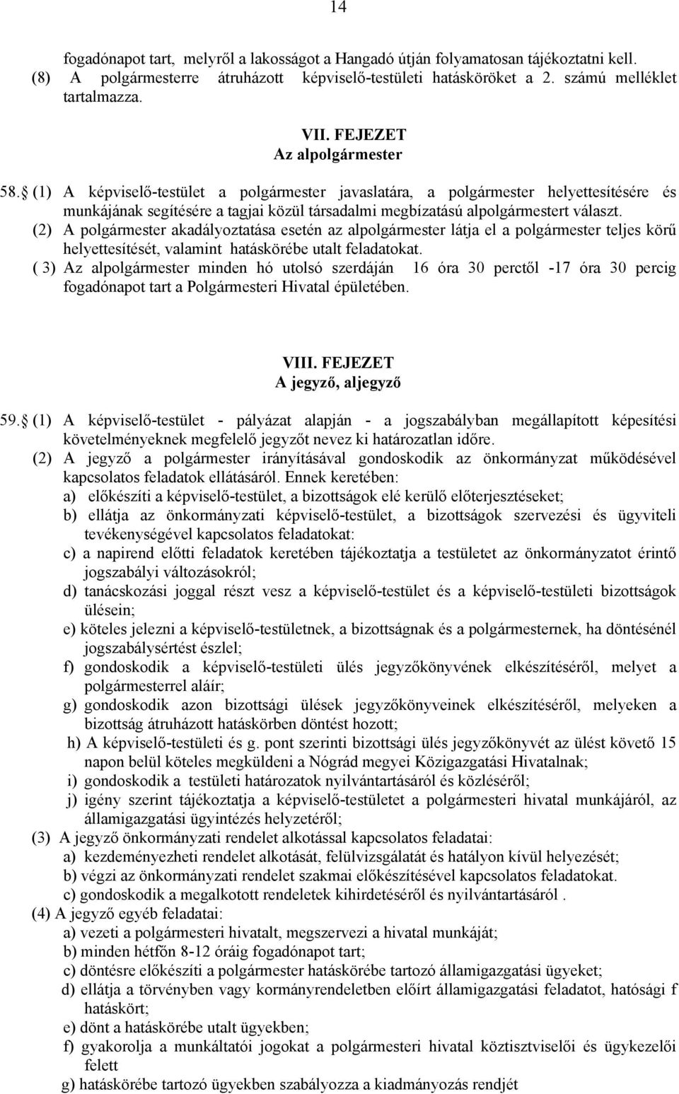 (1) A képviselő-testület a polgármester javaslatára, a polgármester helyettesítésére és munkájának segítésére a tagjai közül társadalmi megbízatású alpolgármestert választ.