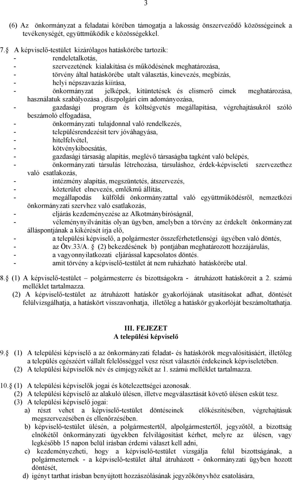 helyi népszavazás kiírása, - önkormányzat jelképek, kitüntetések és elismerő címek meghatározása, használatuk szabályozása, díszpolgári cím adományozása, - gazdasági program és költségvetés