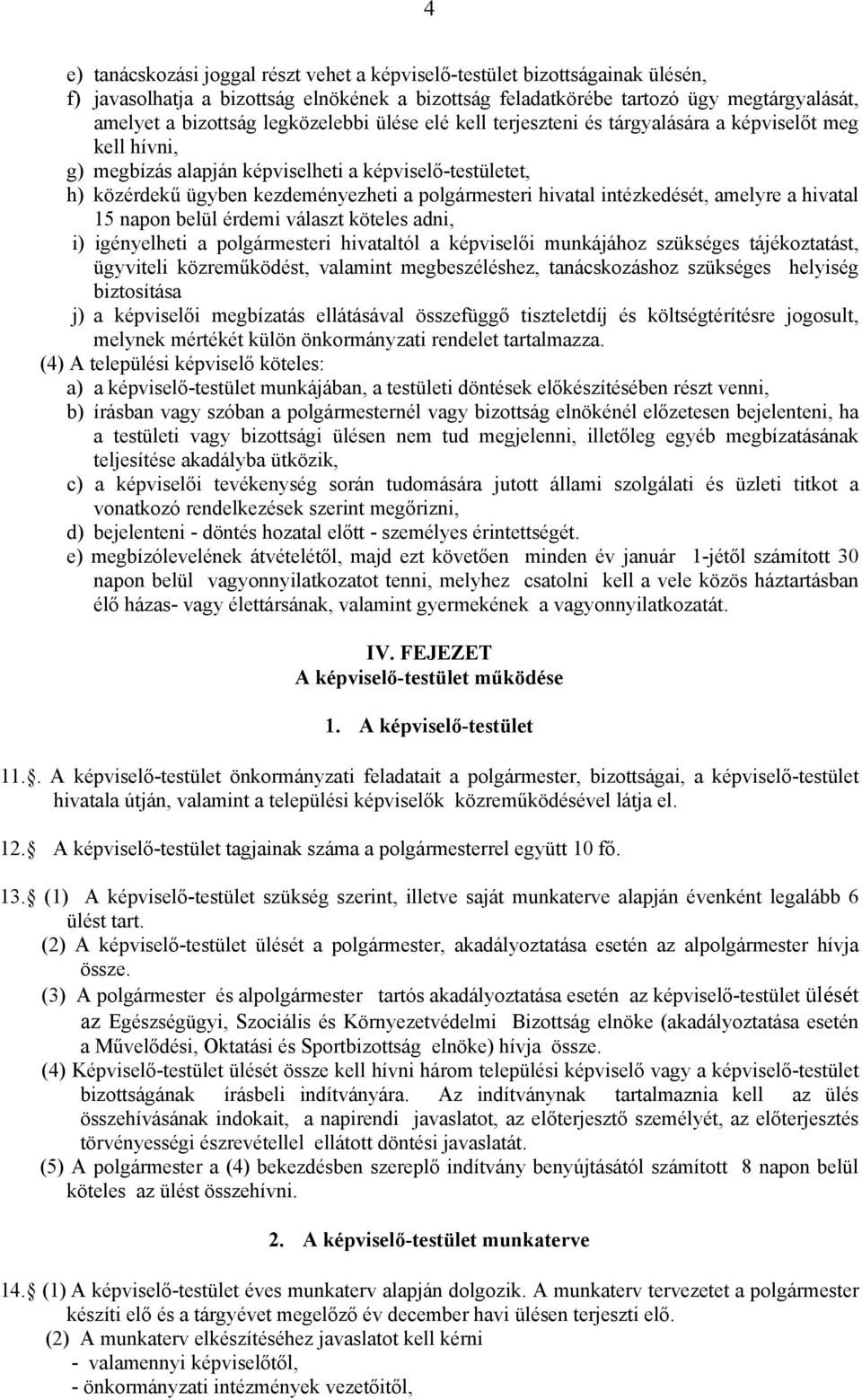 hivatal intézkedését, amelyre a hivatal 15 napon belül érdemi választ köteles adni, i) igényelheti a polgármesteri hivataltól a képviselői munkájához szükséges tájékoztatást, ügyviteli közreműködést,