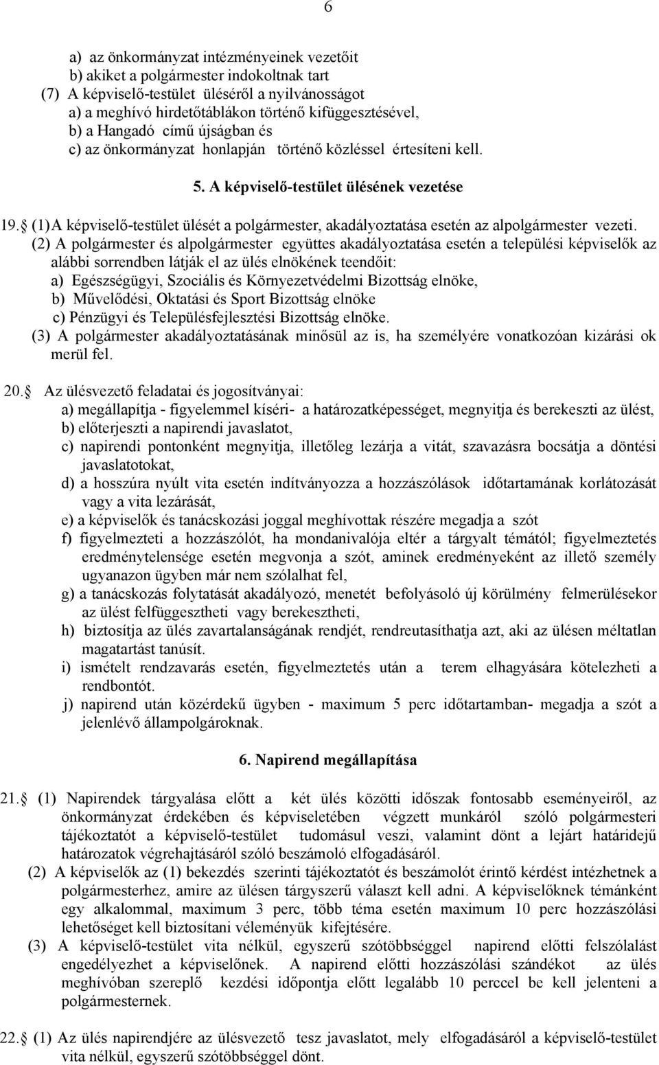 (1) A képviselő-testület ülését a polgármester, akadályoztatása esetén az alpolgármester vezeti.