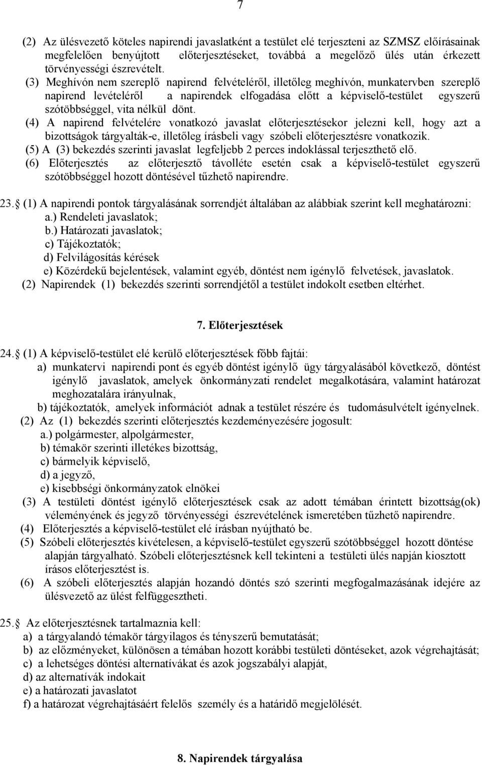 (3) Meghívón nem szereplő napirend felvételéről, illetőleg meghívón, munkatervben szereplő napirend levételéről a napirendek elfogadása előtt a képviselő-testület egyszerű szótöbbséggel, vita nélkül