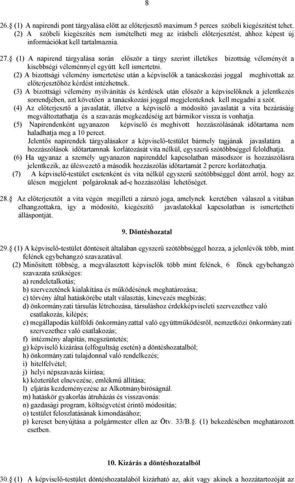 (1) A napirend tárgyalása során először a tárgy szerint illetékes bizottság véleményét a kisebbségi véleménnyel együtt kell ismertetni.