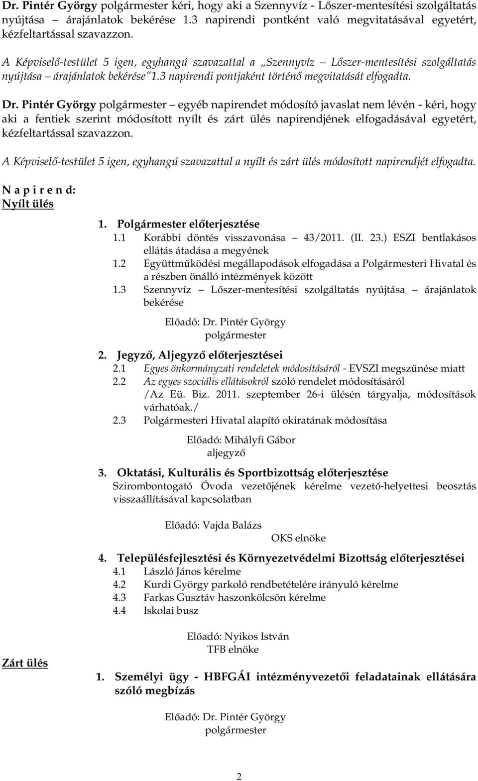 A Képviselı-testület 5 igen, egyhangú szavazattal a Szennyvíz Lıszer-mentesítési szolgáltatás nyújtása árajánlatok bekérése 1.3 napirendi pontjaként történı megvitatását elfogadta. Dr.