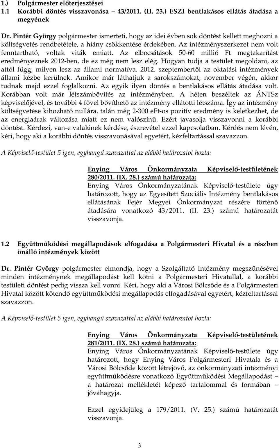 Az intézményszerkezet nem volt fenntartható, voltak viták emiatt. Az elbocsátások 50-60 millió Ft megtakarítást eredményeznek 2012-ben, de ez még nem lesz elég.