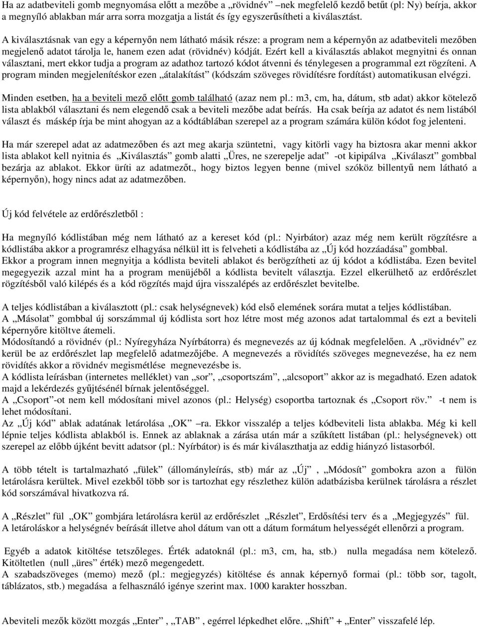 Ezért kell a kiválasztás ablakot megnyitni és onnan választani, mert ekkor tudja a program az adathoz tartozó kódot átvenni és ténylegesen a programmal ezt rögzíteni.