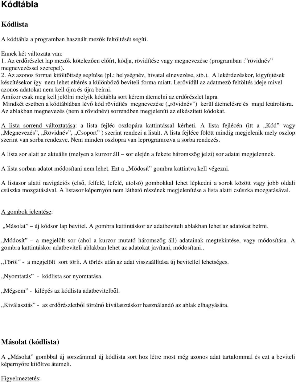 : helységnév, hivatal elnevezése, stb.). A lekérdezéskor, kigyűjtések készítésekor így nem lehet eltérés a különböző beviteli forma miatt.