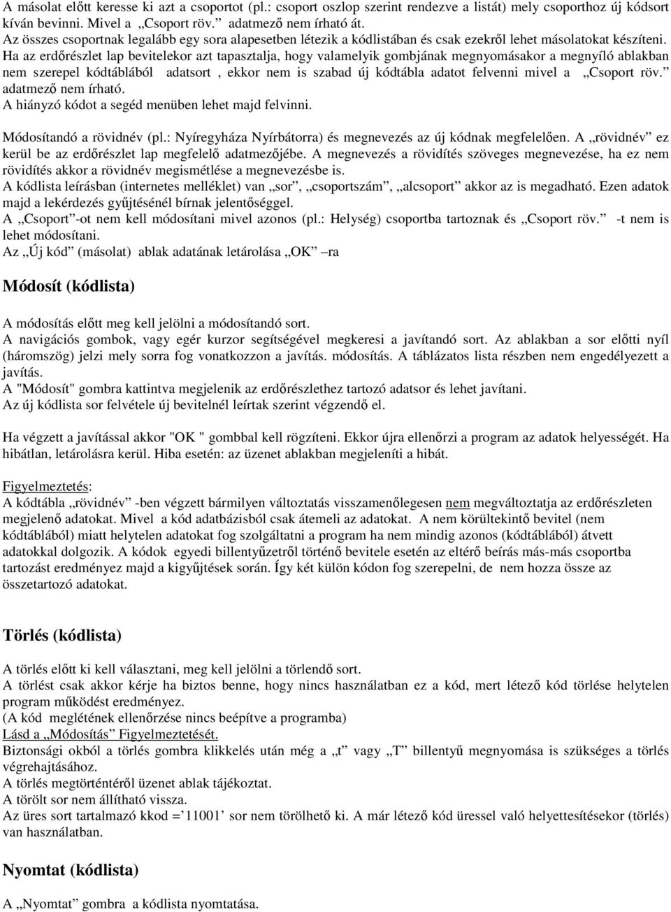 Ha az erdőrészlet lap bevitelekor azt tapasztalja, hogy valamelyik gombjának megnyomásakor a megnyíló ablakban nem szerepel kódtáblából adatsort, ekkor nem is szabad új kódtábla adatot felvenni mivel