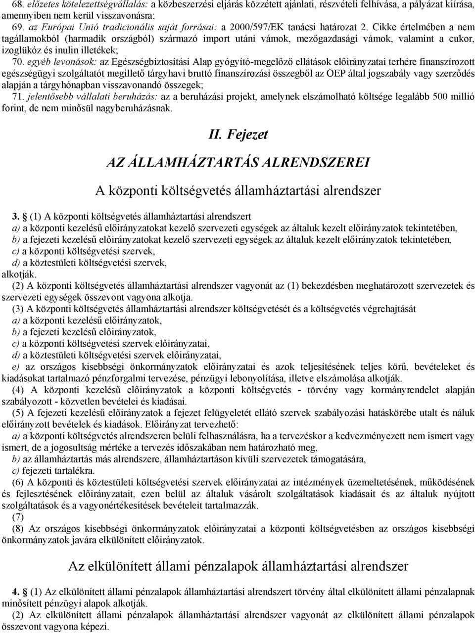 Cikke értelmében a nem tagállamokból (harmadik országból) származó import utáni vámok, mezőgazdasági vámok, valamint a cukor, izoglükóz és inulin illetékek; 70.