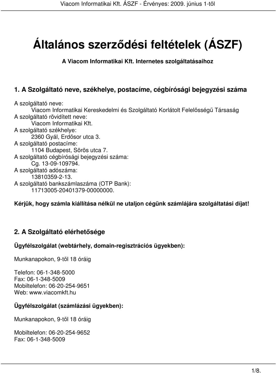 neve: Viacom Informatikai Kft. A szolgáltató székhelye: 2360 Gyál, Erdősor utca 3. A szolgáltató postacíme: 1104 Budapest, Sörös utca 7. A szolgáltató cégbírósági bejegyzési száma: Cg. 13-09-109794.