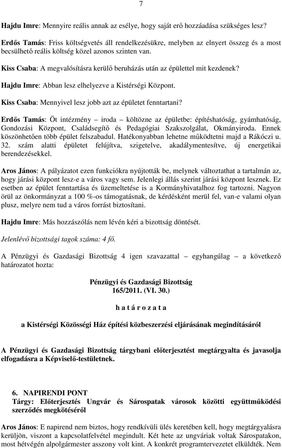 Kiss Csaba: A megvalósításra kerülı beruházás után az épülettel mit kezdenek? Hajdu Imre: Abban lesz elhelyezve a Kistérségi Központ. Kiss Csaba: Mennyivel lesz jobb azt az épületet fenntartani?