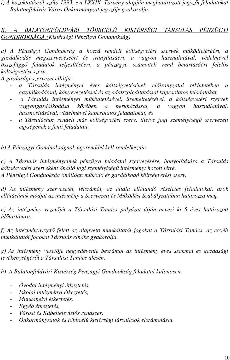 megszervezéséért és irányításáért, a vagyon használatával, védelmével összefüggő feladatok teljesítéséért, a pénzügyi, számviteli rend betartásáért felelős költségvetési szerv.