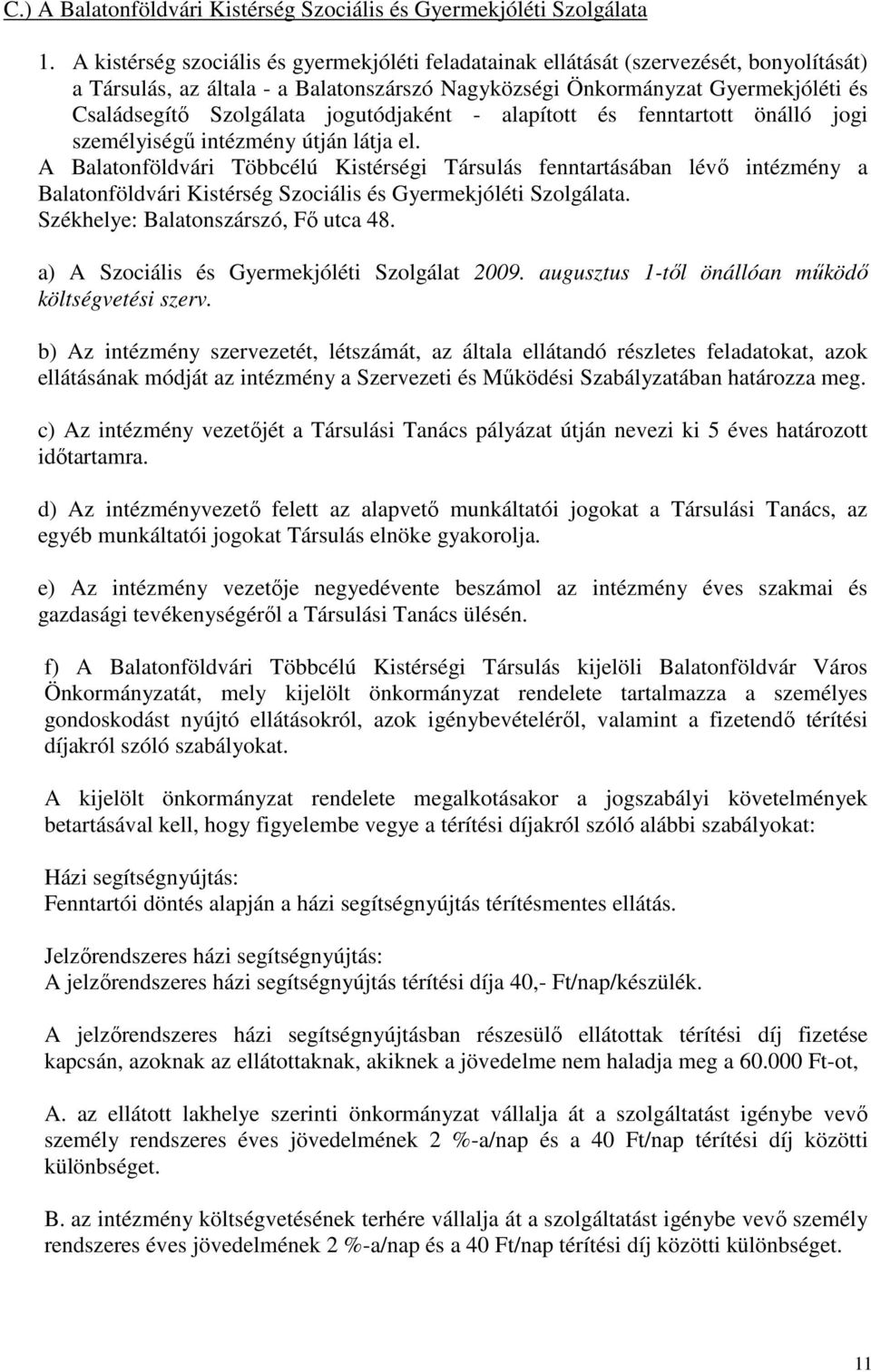 jogutódjaként - alapított és fenntartott önálló jogi személyiségű intézmény útján látja el.