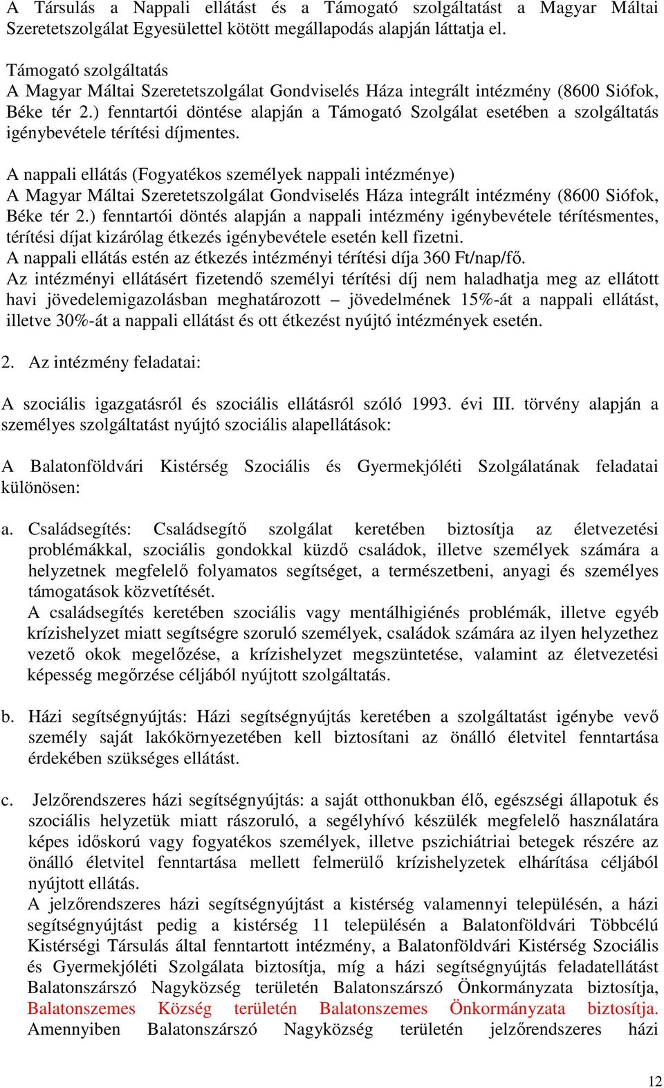 ) fenntartói döntése alapján a Támogató Szolgálat esetében a szolgáltatás igénybevétele térítési díjmentes.