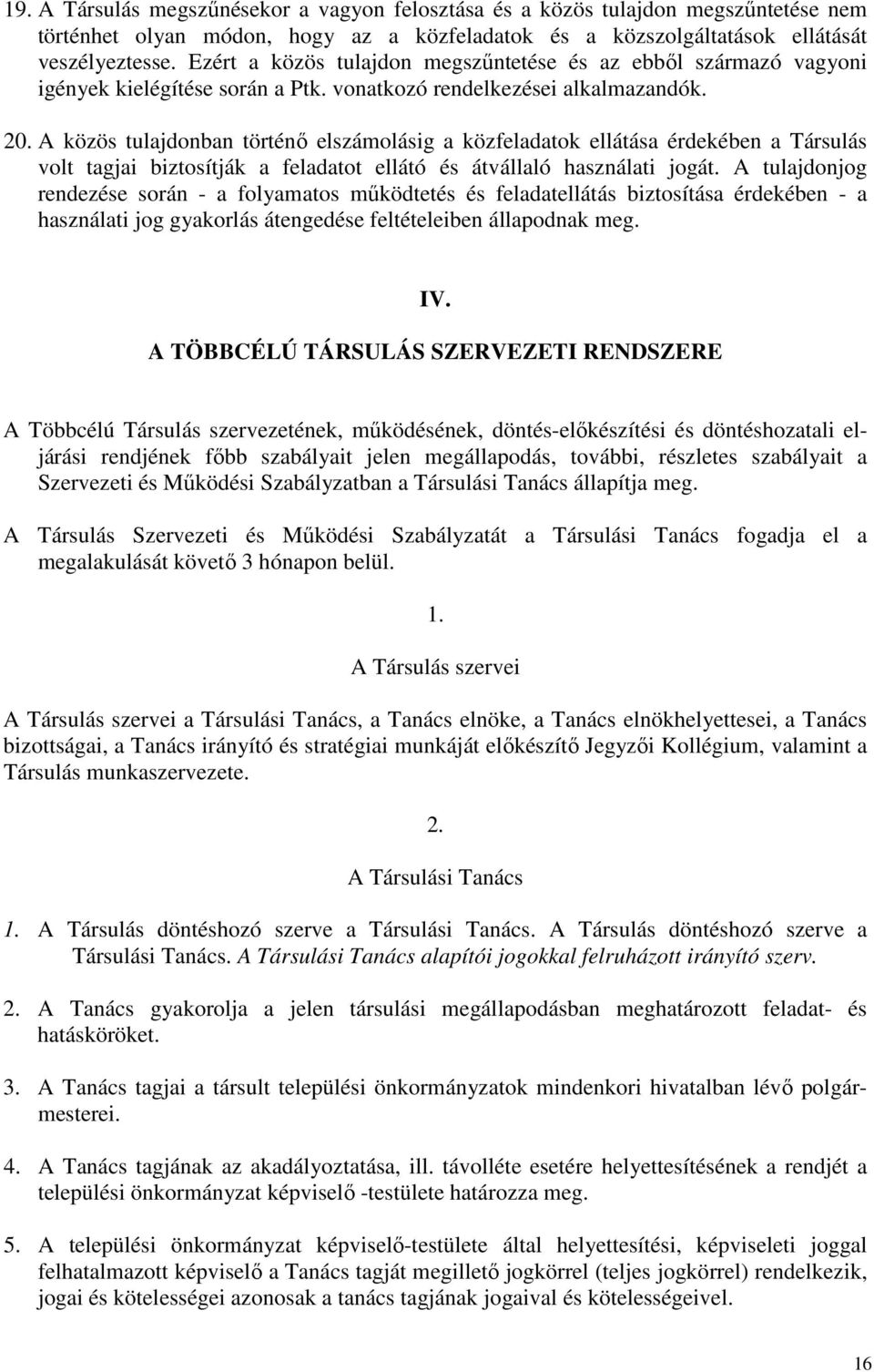 A közös tulajdonban történő elszámolásig a közfeladatok ellátása érdekében a Társulás volt tagjai biztosítják a feladatot ellátó és átvállaló használati jogát.