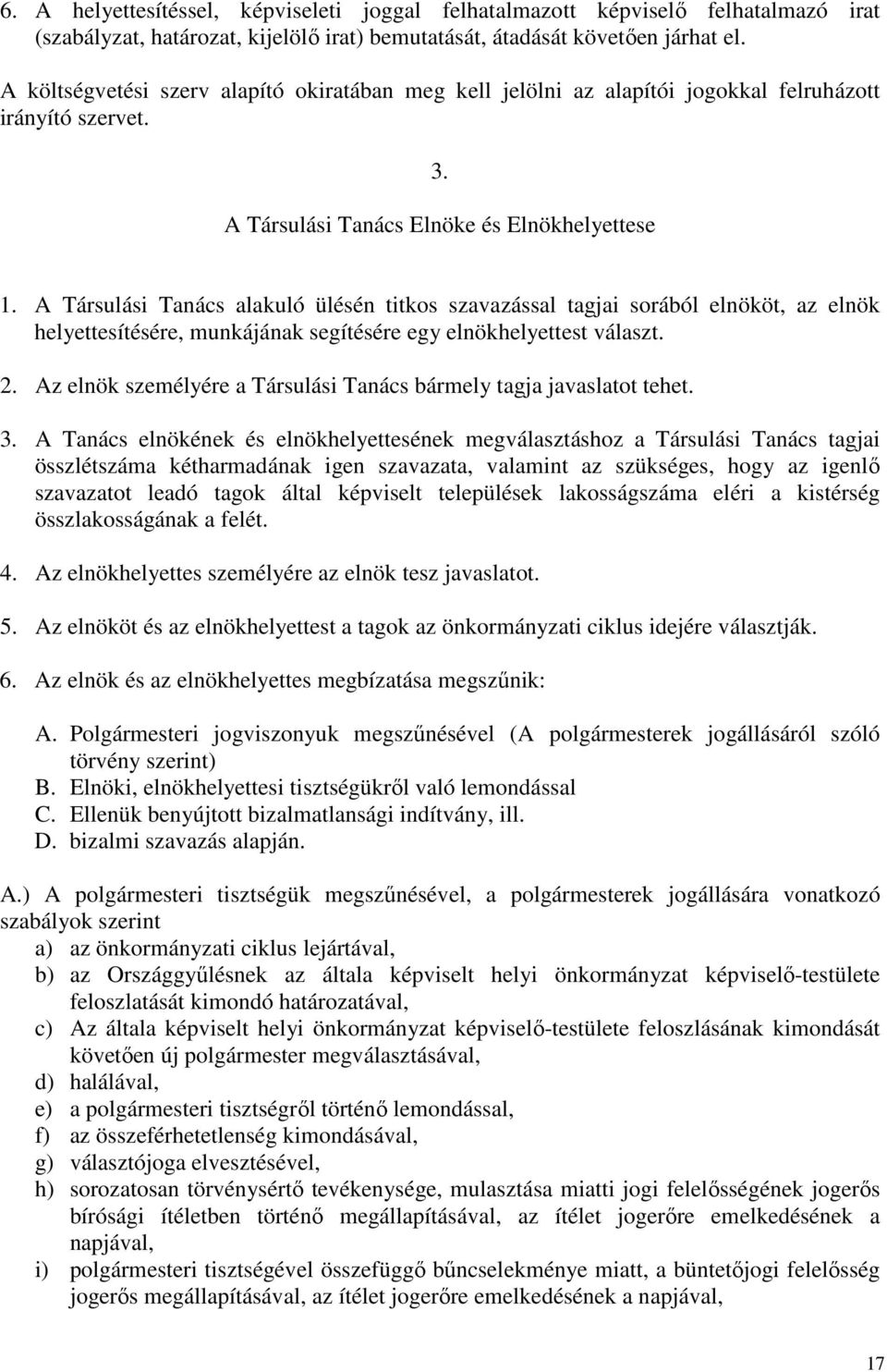 A Társulási Tanács alakuló ülésén titkos szavazással tagjai sorából elnököt, az elnök helyettesítésére, munkájának segítésére egy elnökhelyettest választ. 2.