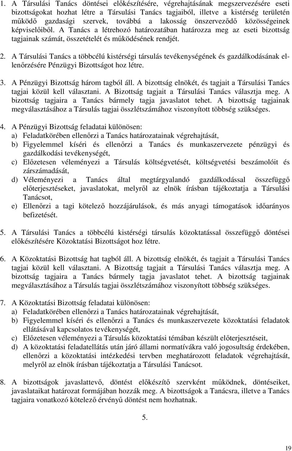 A Társulási Tanács a többcélú kistérségi társulás tevékenységének és gazdálkodásának ellenőrzésére Pénzügyi Bizottságot hoz létre. 3. A Pénzügyi Bizottság három tagból áll.