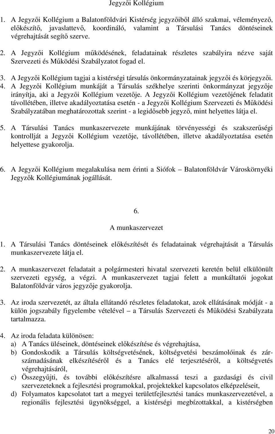 A Jegyzői Kollégium működésének, feladatainak részletes szabályira nézve saját Szervezeti és Működési Szabályzatot fogad el. 3.