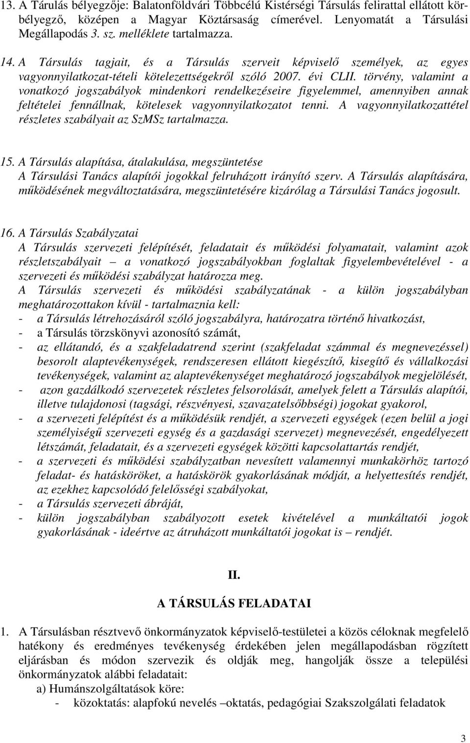 törvény, valamint a vonatkozó jogszabályok mindenkori rendelkezéseire figyelemmel, amennyiben annak feltételei fennállnak, kötelesek vagyonnyilatkozatot tenni.