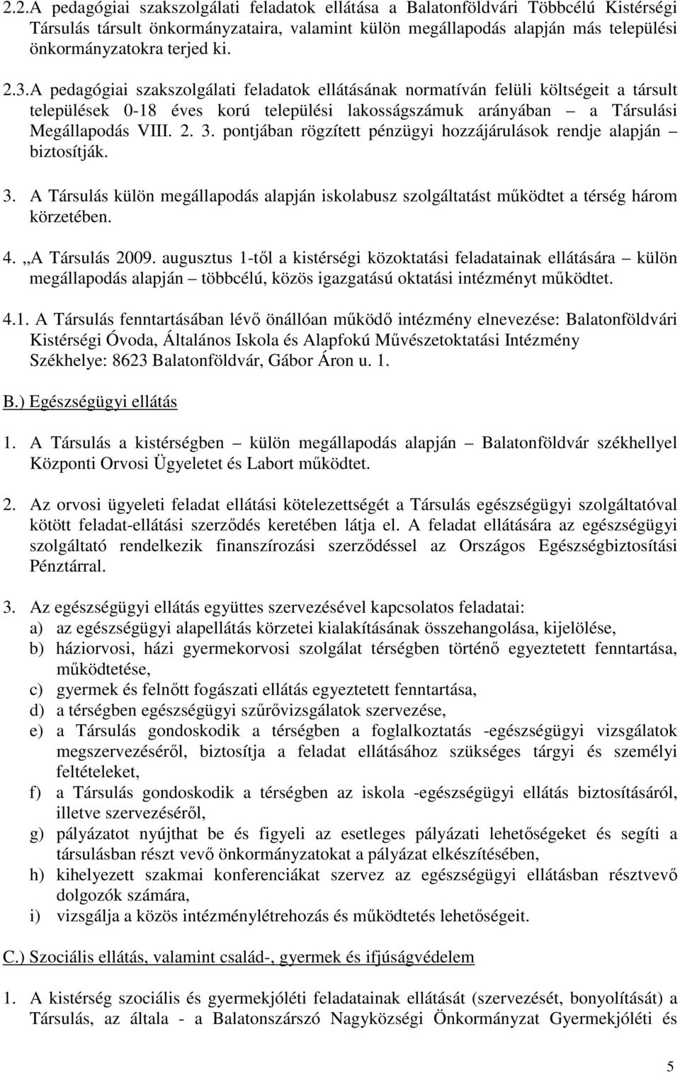 pontjában rögzített pénzügyi hozzájárulások rendje alapján biztosítják. 3. A Társulás külön megállapodás alapján iskolabusz szolgáltatást működtet a térség három körzetében. 4. A Társulás 2009.