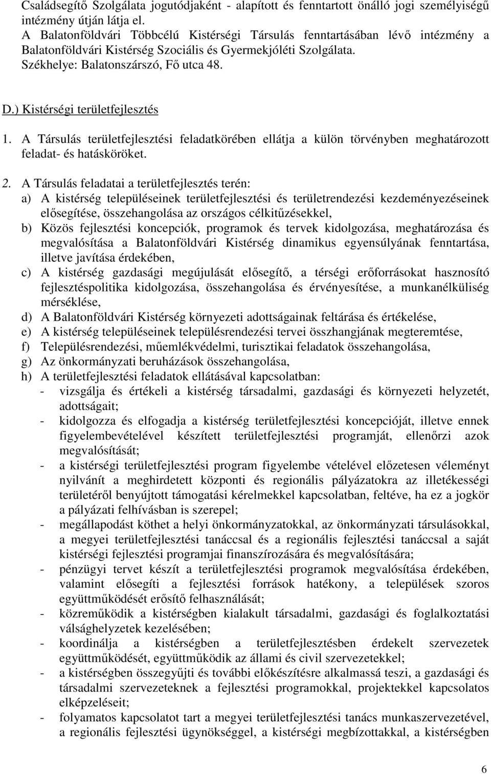) Kistérségi területfejlesztés 1. A Társulás területfejlesztési feladatkörében ellátja a külön törvényben meghatározott feladat- és hatásköröket. 2.