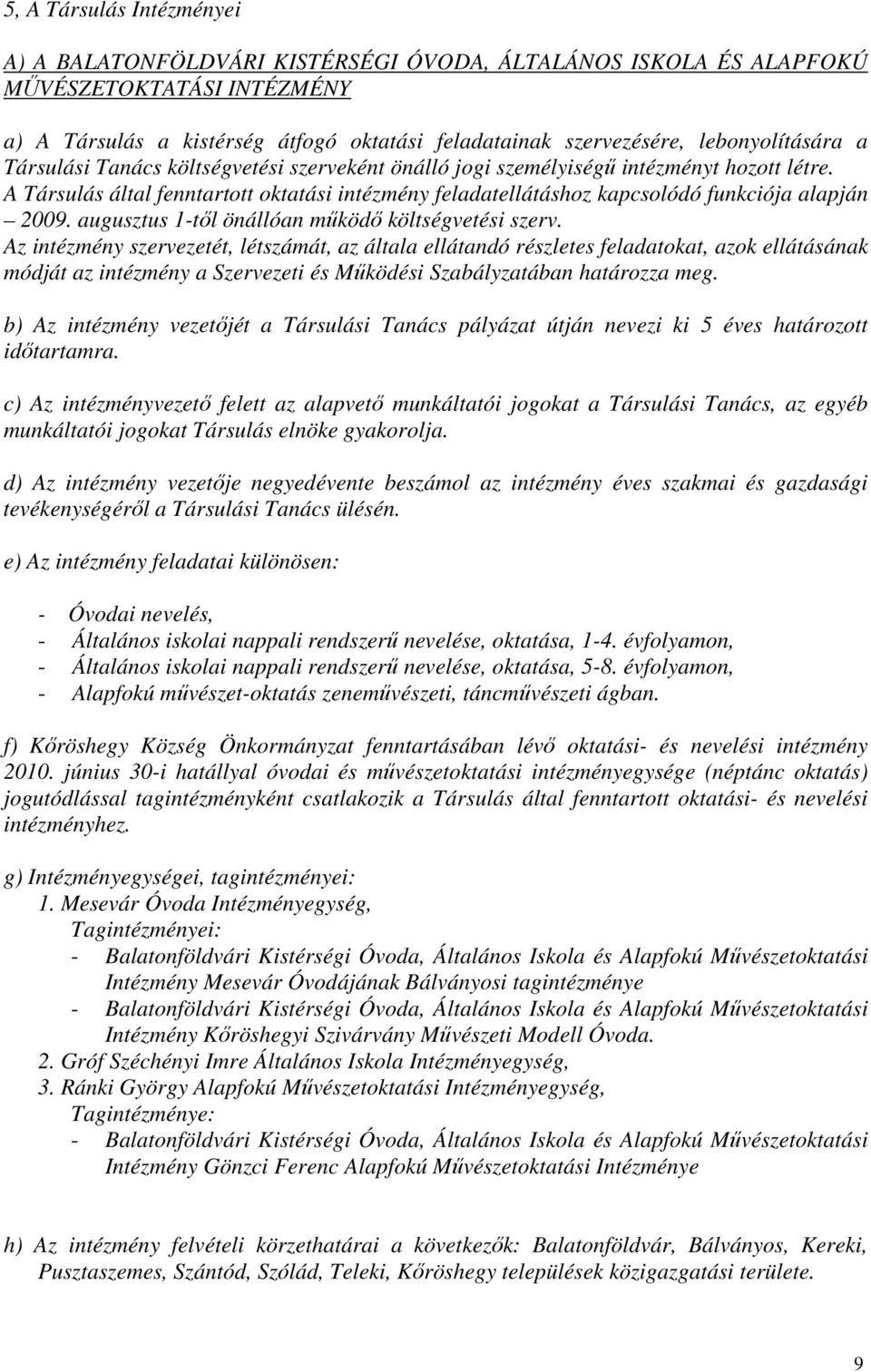 A Társulás által fenntartott oktatási intézmény feladatellátáshoz kapcsolódó funkciója alapján 2009. augusztus 1-től önállóan működő költségvetési szerv.