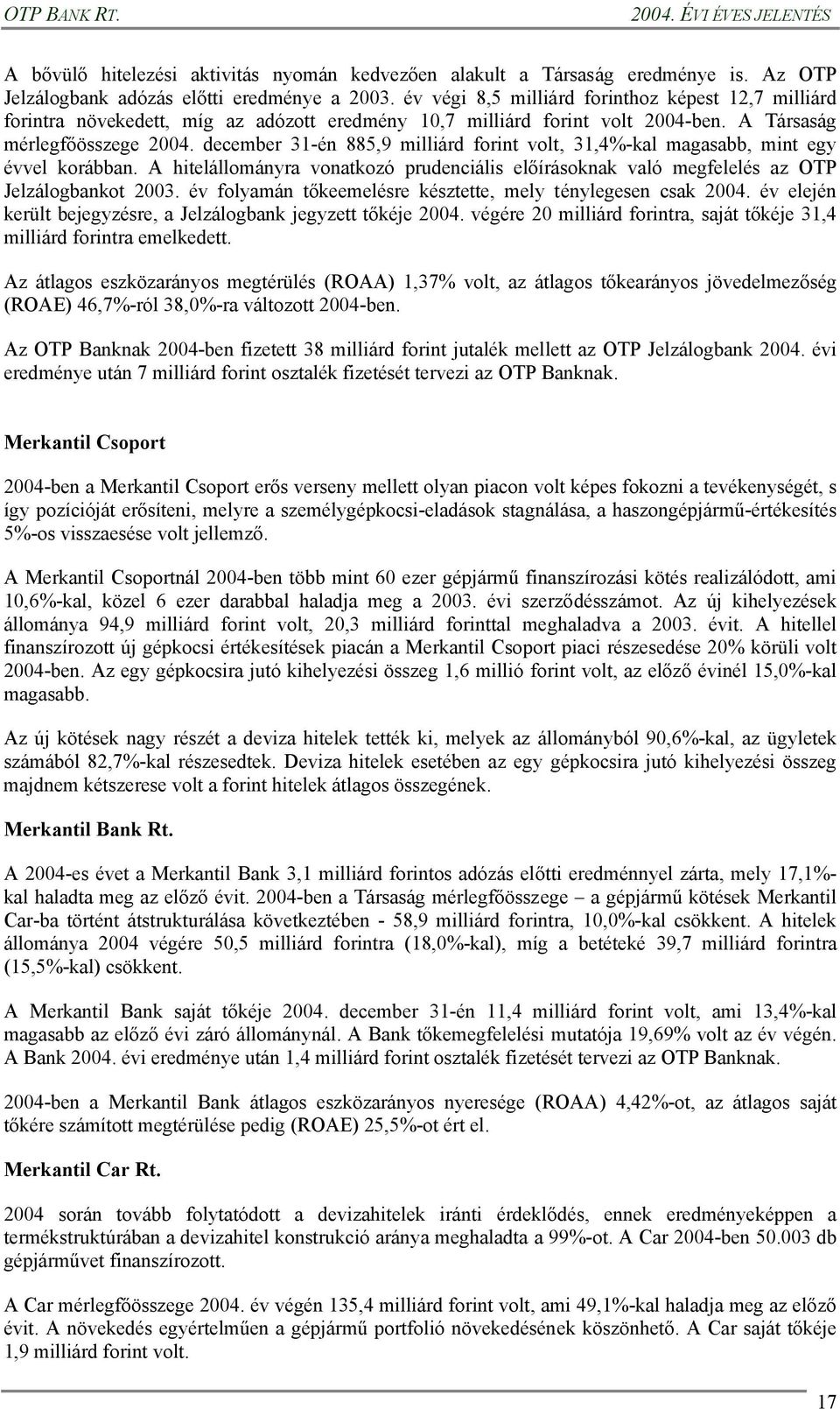 december 31-én 885,9 milliárd forint volt, 31,4%-kal magasabb, mint egy évvel korábban. A hitelállományra vonatkozó prudenciális előírásoknak való megfelelés az OTP Jelzálogbankot 2003.