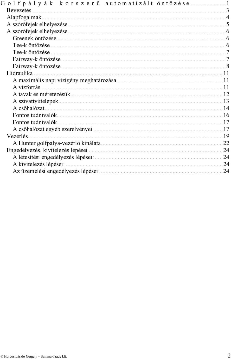 ..11 A tavak és méretezésük...12 A szivattyútelepek...13 A csőhálózat...14 Fontos tudnivalók...16 Fontos tudnivalók...17 A csőhálózat egyéb szerelvényei...17 Vezérlés.
