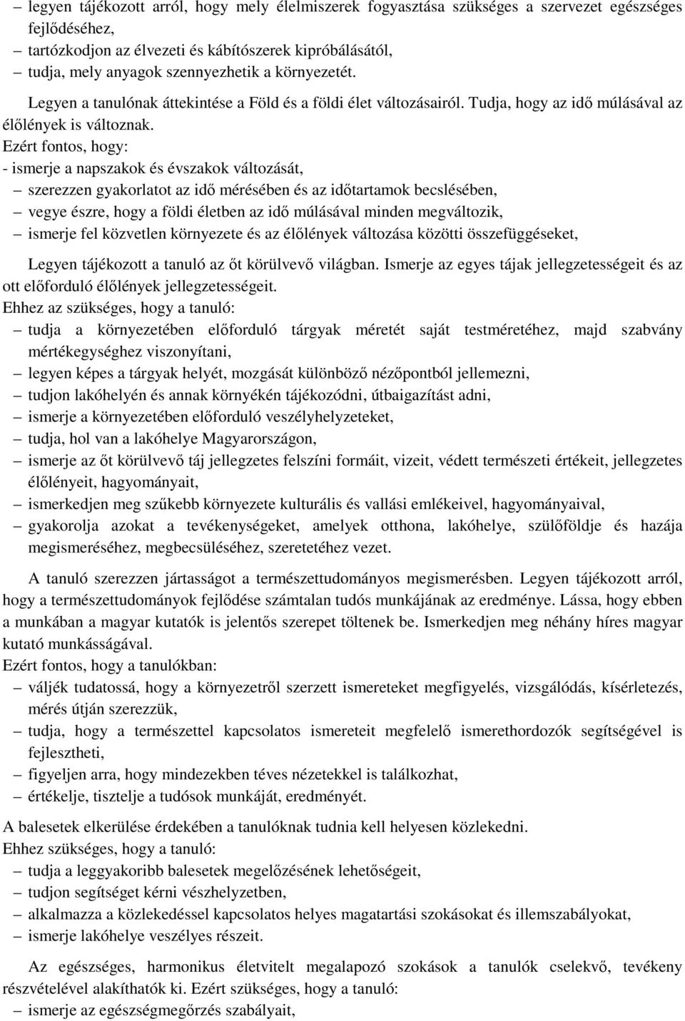 Ezért fontos, hogy: - ismerje a napszakok és évszakok változását, szerezzen gyakorlatot az idő mérésében és az időtartamok becslésében, vegye észre, hogy a földi életben az idő múlásával minden