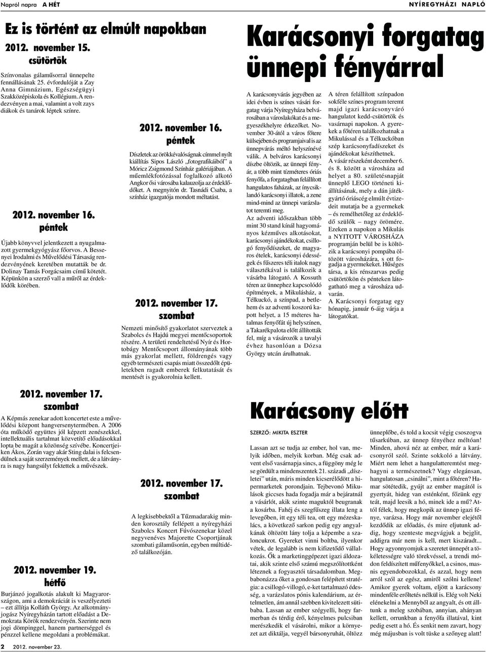 péntek Újabb könyvvel jelentkezett a nyugalmazott gyermekgyógyász fôorvos. A Bessenyei Irodalmi és Mûvelôdési Társaság rendezvényének keretében mutatták be dr. Dolinay Tamás Forgácsaim címû kötetét.