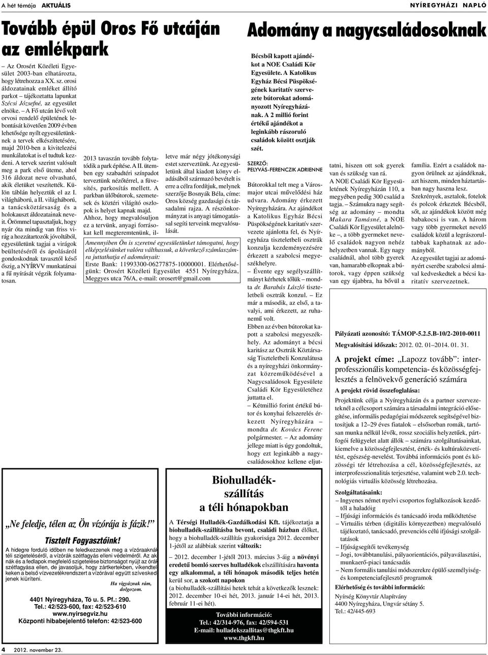 A Fô utcán lévô volt orvosi rendelô épületének lebontását követôen 2009 évben lehetôsége nyílt egyesületünknek a tervek elkészíttetésére, majd 2010-ben a kivitelezési munkálatokat is el tudtuk