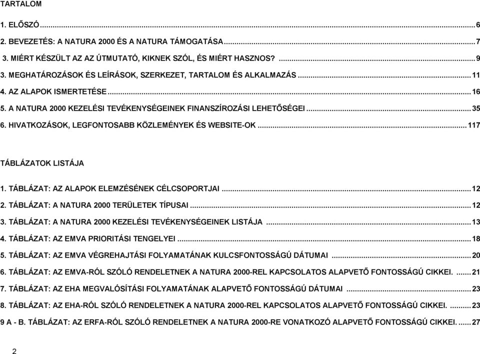 HIVATKOZÁSOK, LEGFONTOSABB KÖZLEMÉNYEK ÉS WEBSITE-OK...117 TÁBLÁZATOK LISTÁJA 1. TÁBLÁZAT: AZ ALAPOK ELEMZÉSÉNEK CÉLCSOPORTJAI...12 2. TÁBLÁZAT: A NATURA 2000 TERÜLETEK TÍPUSAI...12 3.