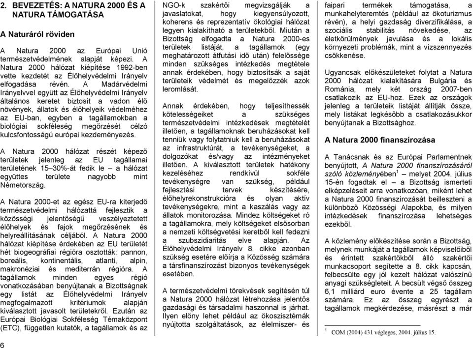 A Madárvédelmi Irányelvvel együtt az Élőhelyvédelmi Irányelv általános keretet biztosít a vadon élő növények, állatok és élőhelyeik védelméhez az EU-ban, egyben a tagállamokban a biológiai sokféleség