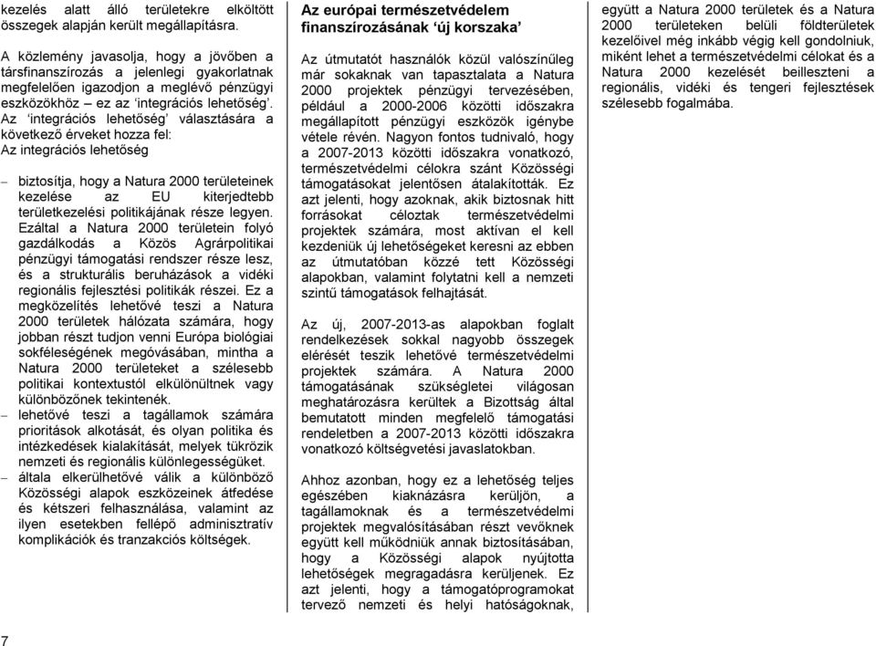 Az integrációs lehetőség választására a következő érveket hozza fel: Az integrációs lehetőség biztosítja, hogy a Natura 2000 területeinek kezelése az EU kiterjedtebb területkezelési politikájának