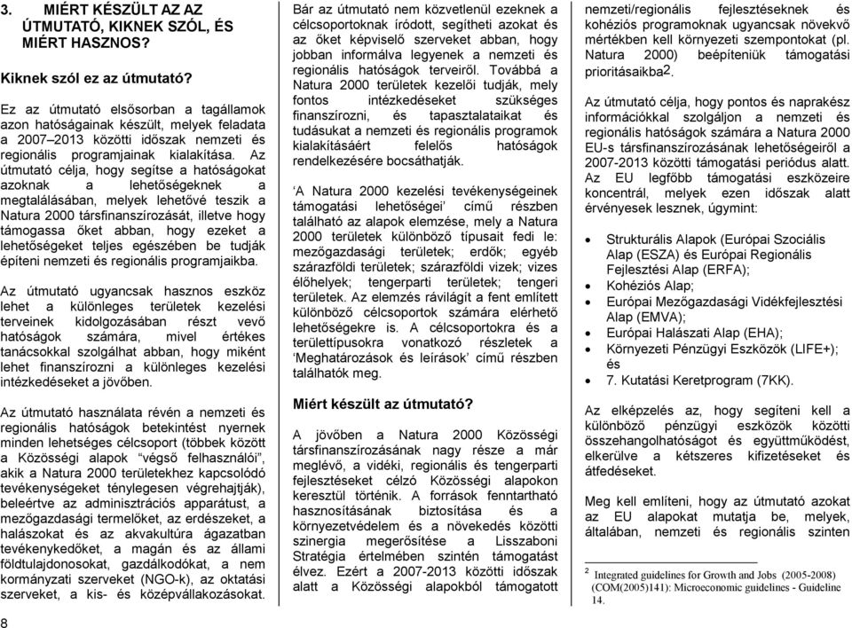 Az útmutató célja, hogy segítse a hatóságokat azoknak a lehetőségeknek a megtalálásában, melyek lehetővé teszik a Natura 2000 társfinanszírozását, illetve hogy támogassa őket abban, hogy ezeket a