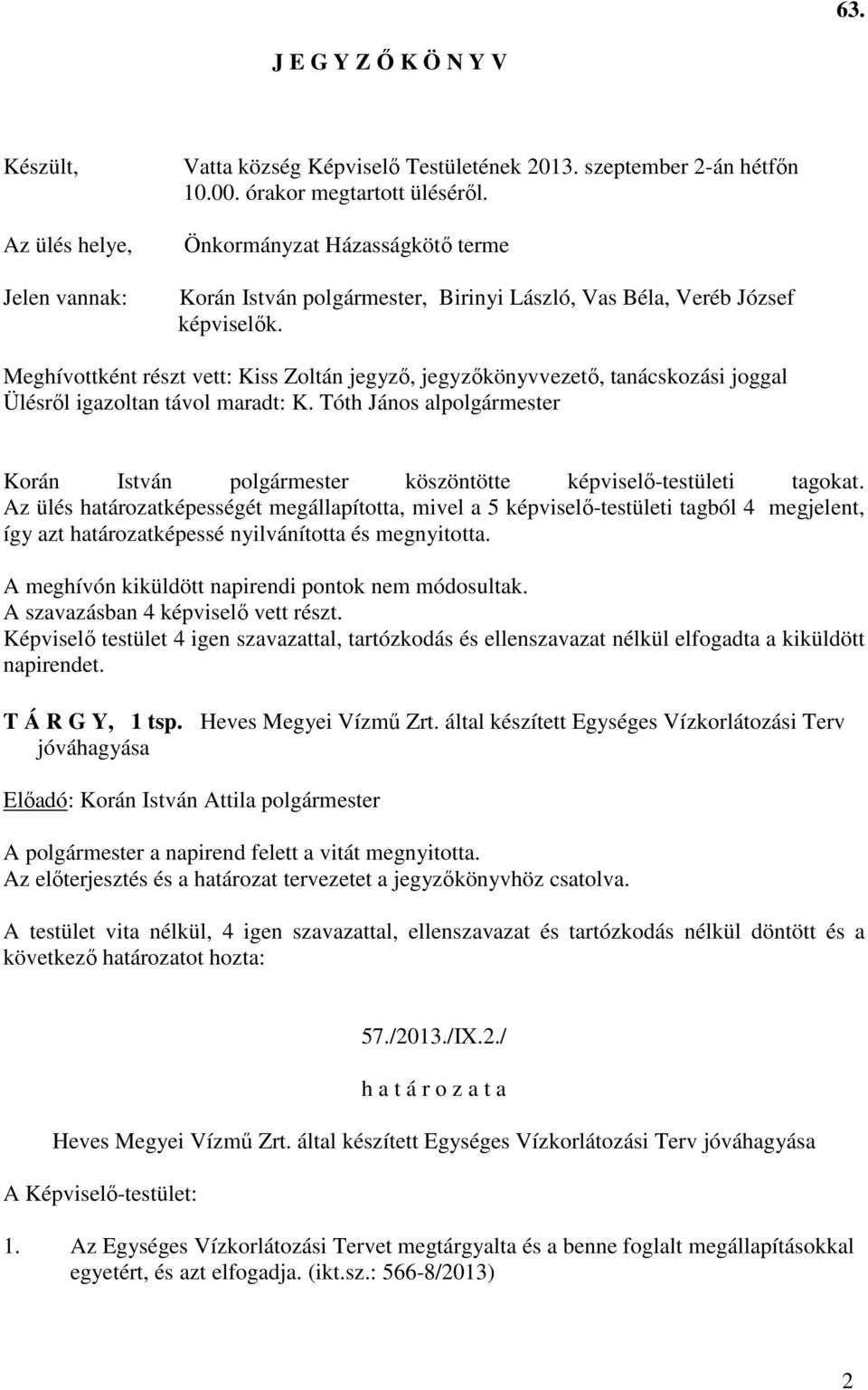 Meghívottként részt vett: Kiss Zoltán jegyző, jegyzőkönyvvezető, tanácskozási joggal Ülésről igazoltan távol maradt: K. Tóth János al Korán István köszöntötte képviselő-testületi tagokat.