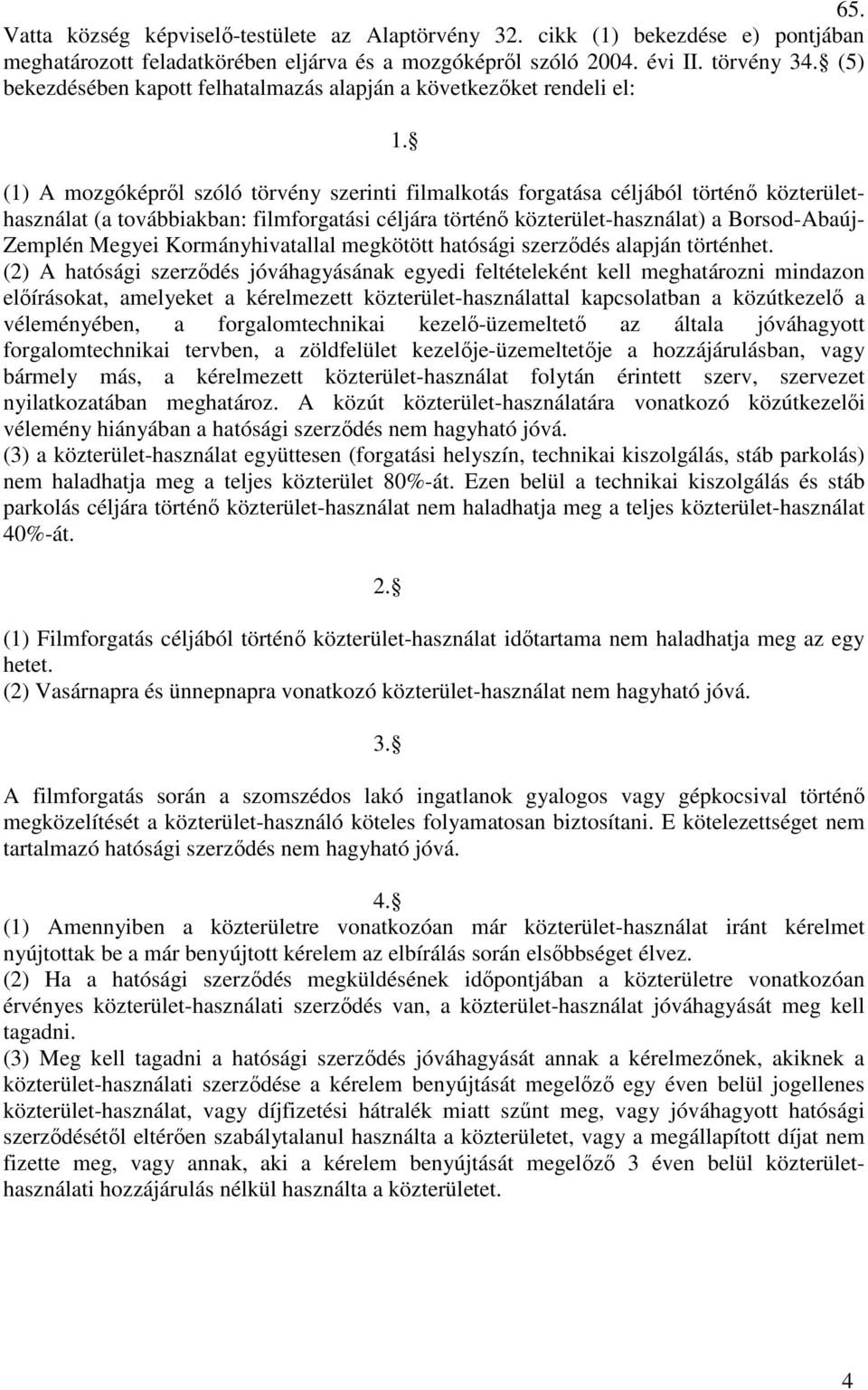 (1) A mozgóképről szóló törvény szerinti filmalkotás forgatása céljából történő közterülethasználat (a továbbiakban: filmforgatási céljára történő közterület-használat) a Borsod-Abaúj- Zemplén Megyei