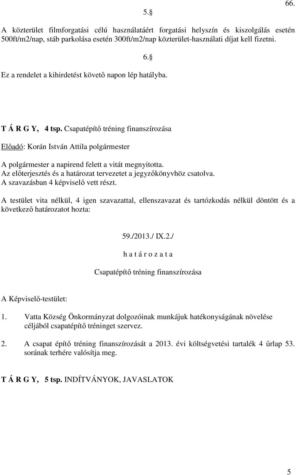 A szavazásban 4 képviselő vett részt. következő határozatot hozta: 59./2013./ IX.2./ h a t á r o z a t a Csapatépítő tréning finanszírozása A Képviselő-testület: 1.