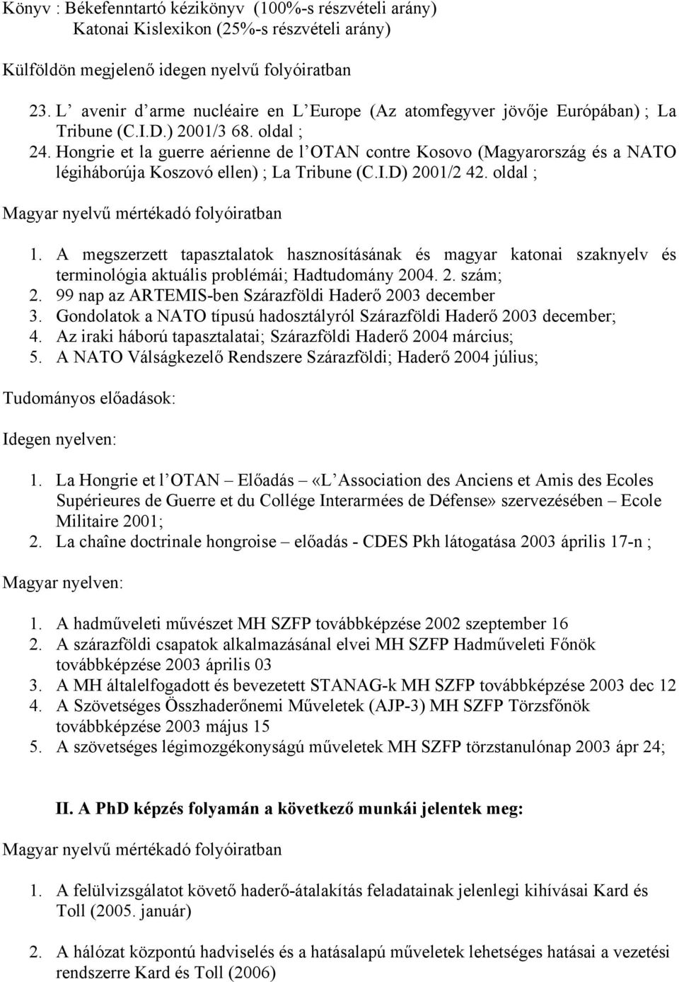 Hongrie et la guerre aérienne de l OTAN contre Kosovo (Magyarország és a NATO légiháborúja Koszovó ellen) ; La Tribune (C.I.D) 2001/2 42. oldal ; Magyar nyelvű mértékadó folyóiratban 1.