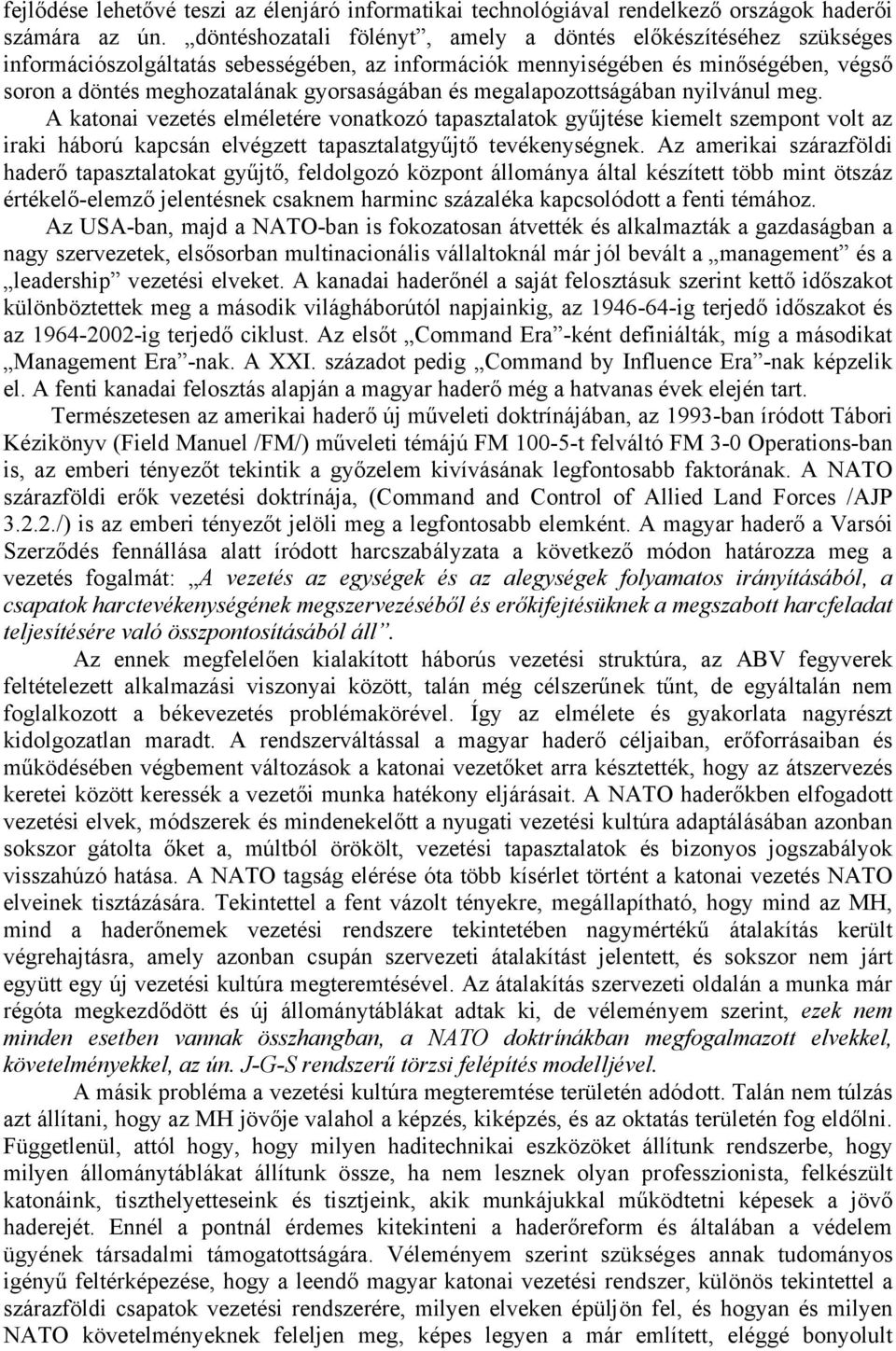 megalapozottságában nyilvánul meg. A katonai vezetés elméletére vonatkozó tapasztalatok gyűjtése kiemelt szempont volt az iraki háború kapcsán elvégzett tapasztalatgyűjtő tevékenységnek.