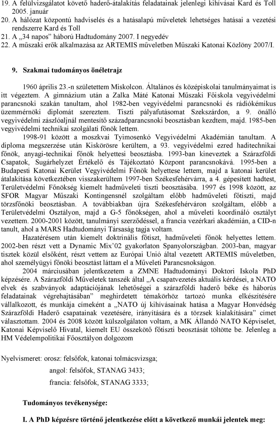 A műszaki erők alkalmazása az ARTEMIS műveletben Műszaki Katonai Közlöny 2007/I. 9. Szakmai tudományos önéletrajz 1960 április 23.-n születettem Miskolcon.