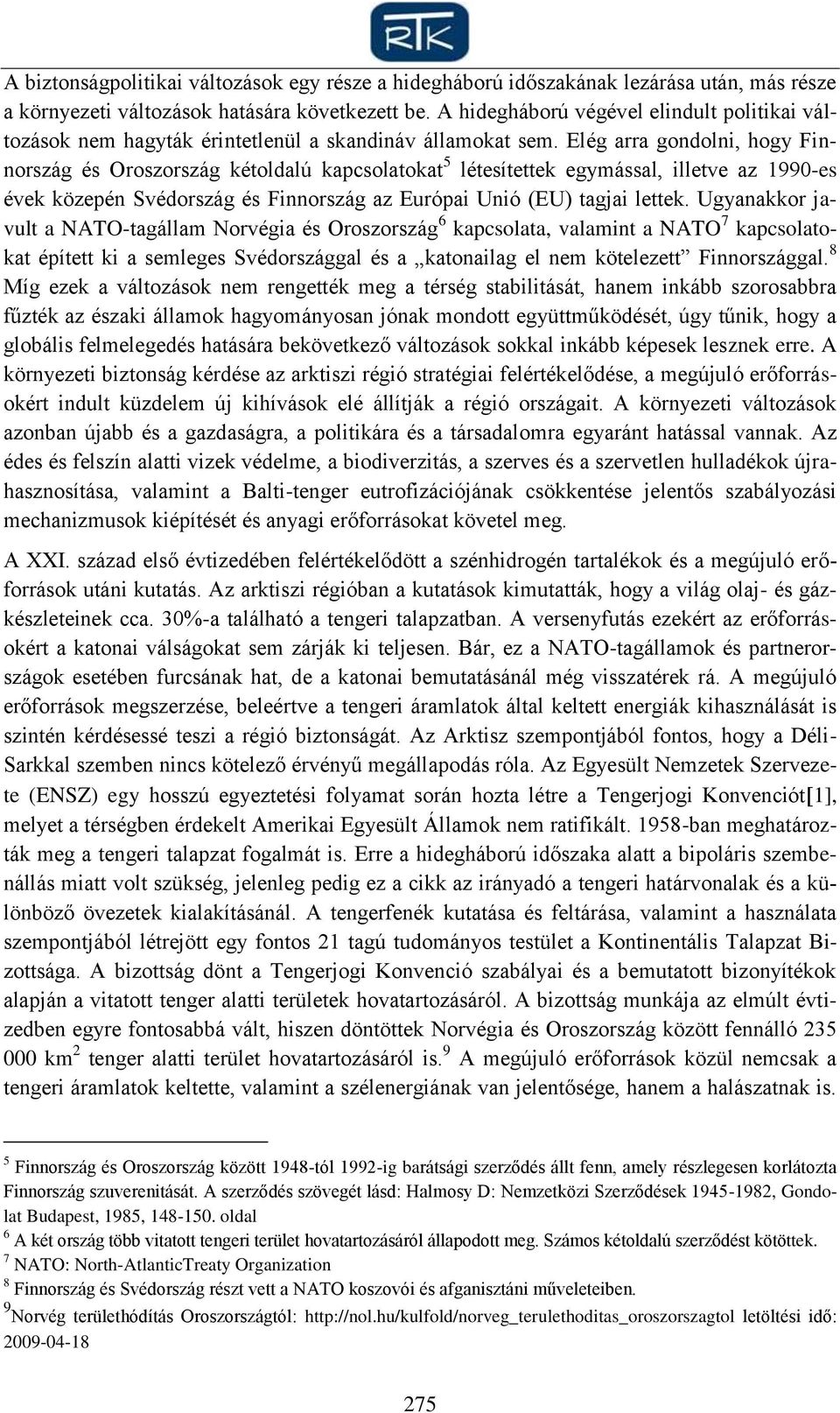 Elég arra gondolni, hogy Finnország és Oroszország kétoldalú kapcsolatokat 5 létesítettek egymással, illetve az 1990-es évek közepén Svédország és Finnország az Európai Unió (EU) tagjai lettek.
