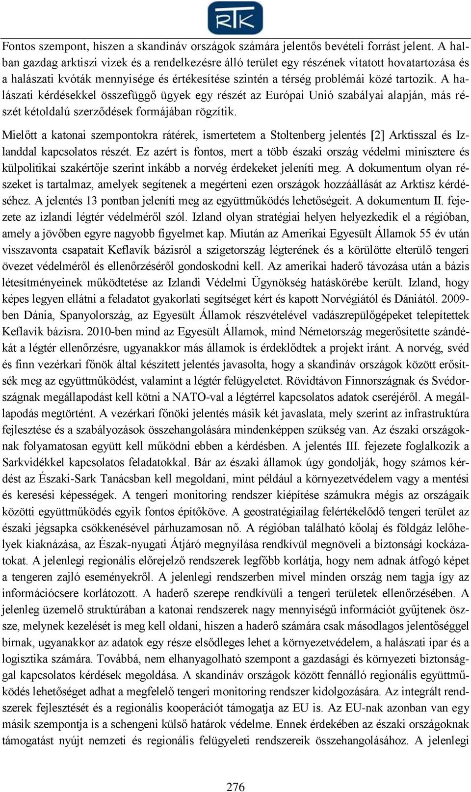 A halászati kérdésekkel összefüggő ügyek egy részét az Európai Unió szabályai alapján, más részét kétoldalú szerződések formájában rögzítik.