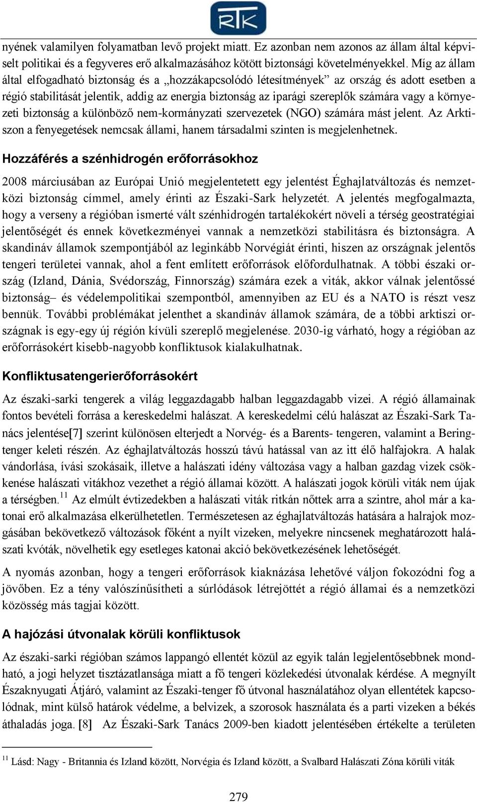 környezeti biztonság a különböző nem-kormányzati szervezetek (NGO) számára mást jelent. Az Arktiszon a fenyegetések nemcsak állami, hanem társadalmi szinten is megjelenhetnek.