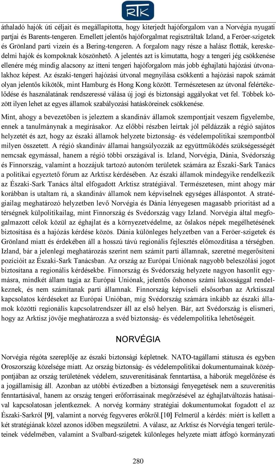 A forgalom nagy része a halász flották, kereskedelmi hajók és kompoknak köszönhető.