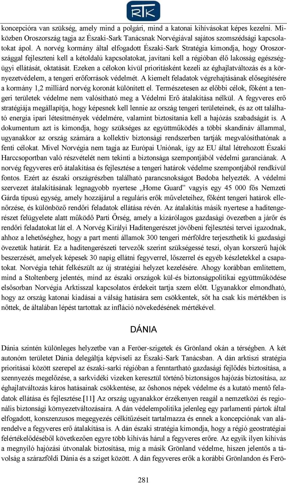 oktatását. Ezeken a célokon kívül prioritásként kezeli az éghajlatváltozás és a környezetvédelem, a tengeri erőforrások védelmét.