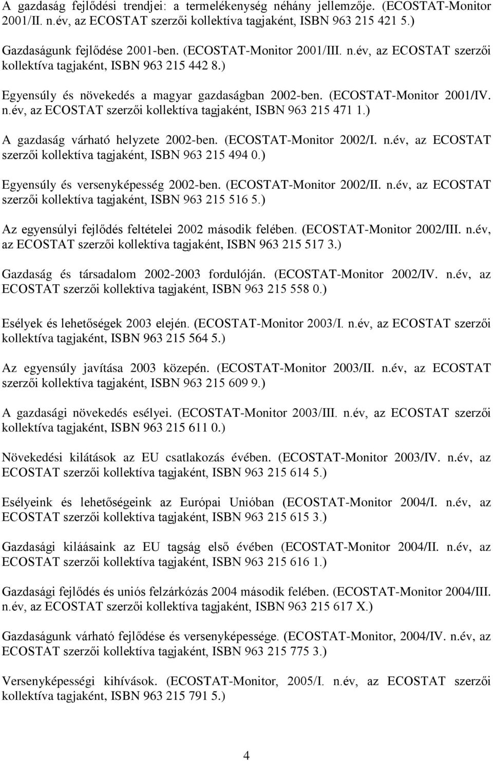 ) A gazdaság várható helyzete 2002-ben. (ECOSTAT-Monitor 2002/I. n.év, az ECOSTAT szerzői kollektíva tagjaként, ISBN 963 215 494 0.) Egyensúly és versenyképesség 2002-ben. (ECOSTAT-Monitor 2002/II. n.év, az ECOSTAT szerzői kollektíva tagjaként, ISBN 963 215 516 5.