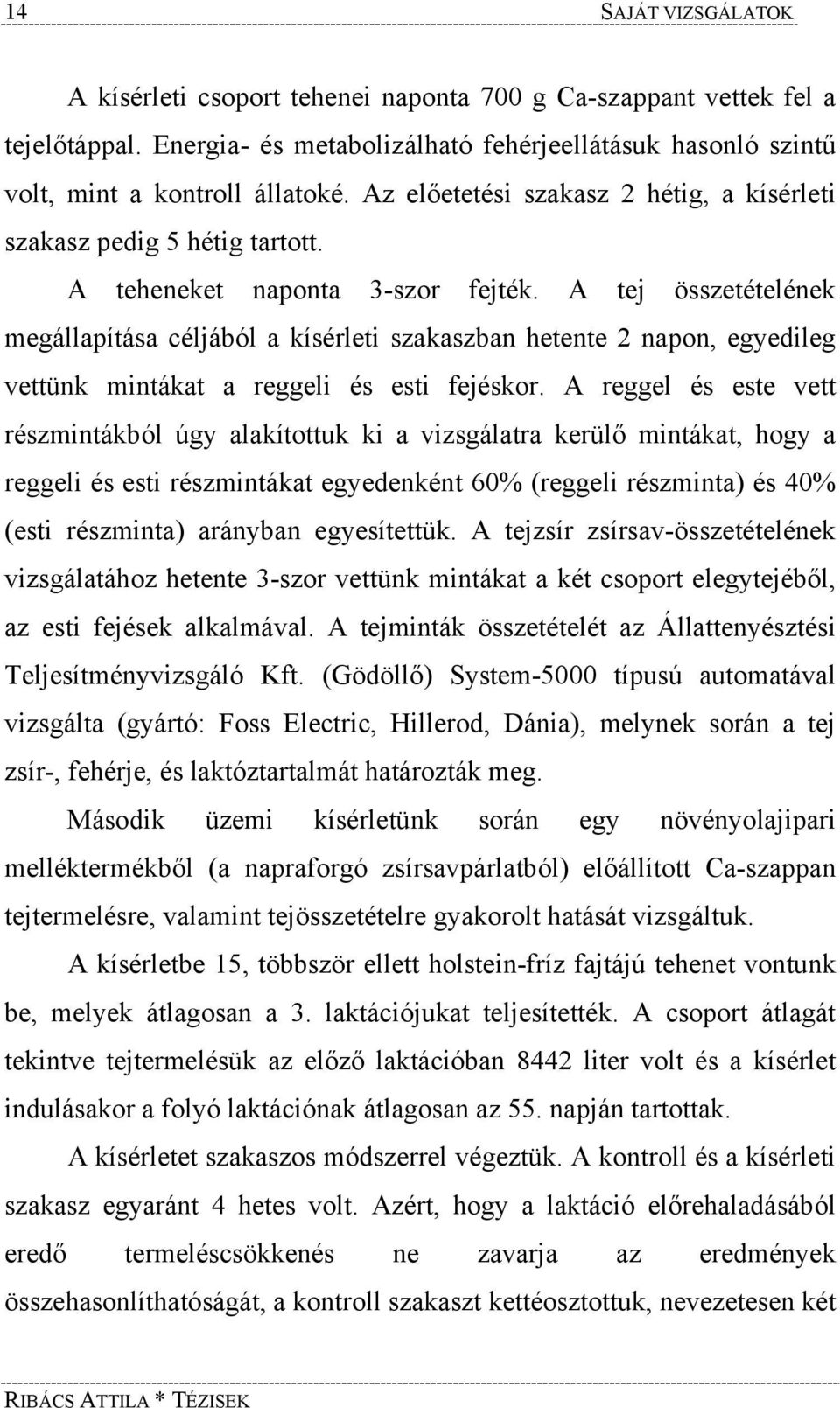 A tej összetételének megállapítása céljából a kísérleti szakaszban hetente 2 napon, egyedileg vettünk mintákat a reggeli és esti fejéskor.