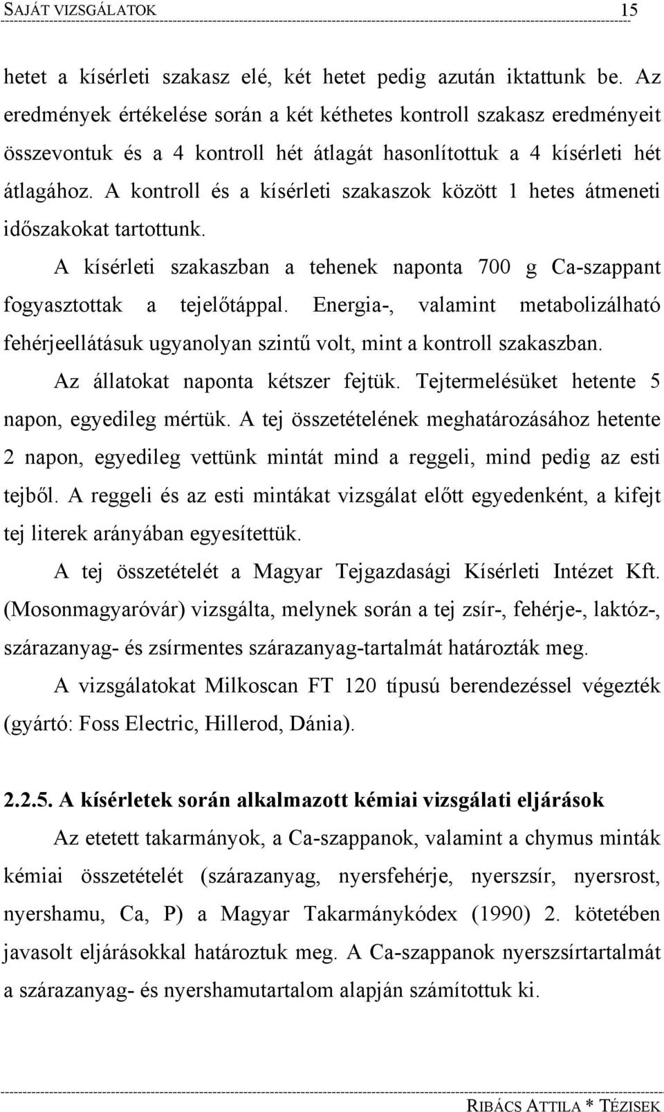 A kontroll és a kísérleti szakaszok között 1 hetes átmeneti időszakokat tartottunk. A kísérleti szakaszban a tehenek naponta 700 g Ca-szappant fogyasztottak a tejelőtáppal.